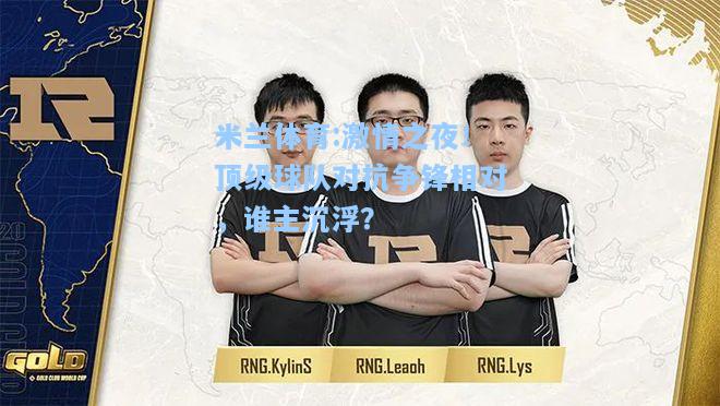 米兰体育:激情之夜！顶级球队对抗争锋相对，谁主沉浮？