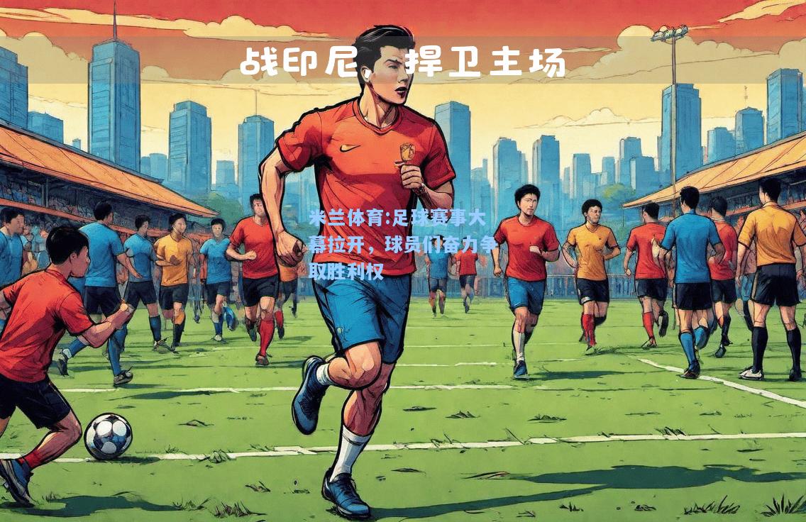 足球赛事大幕拉开，球员们奋力争取胜利权