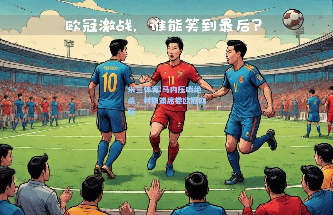 马内压哨绝杀，利物浦席卷欧冠四强