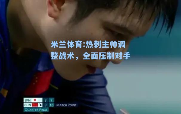 米兰体育:热刺主帅调整战术，全面压制对手