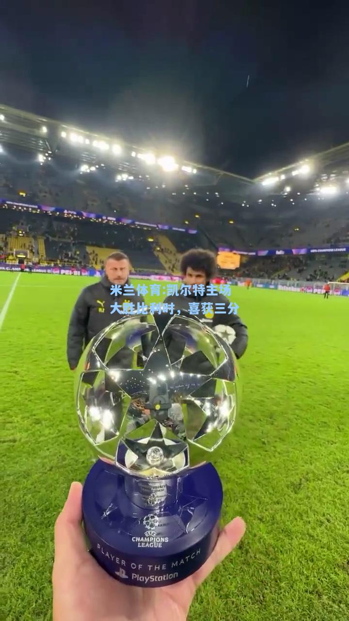 米兰体育:凯尔特主场大胜比利时，喜获三分