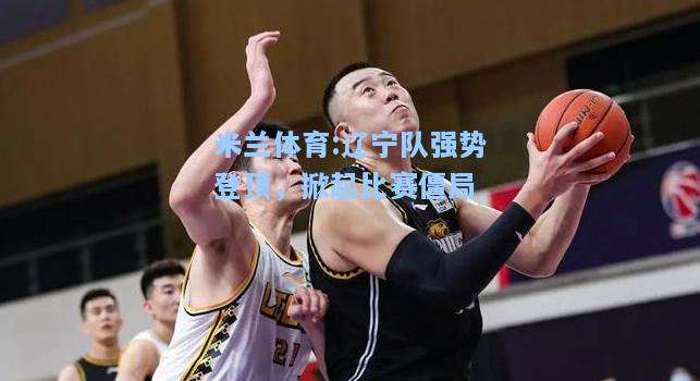 辽宁队强势登顶，掀起比赛僵局