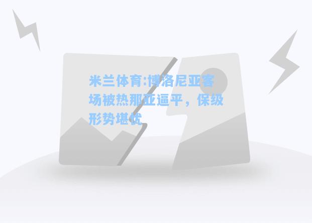 博洛尼亚客场被热那亚逼平，保级形势堪忧