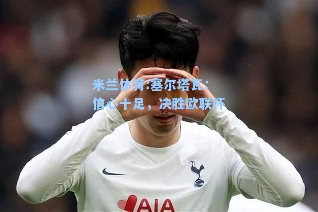 塞尔塔瓦：信心十足，决胜欧联杯