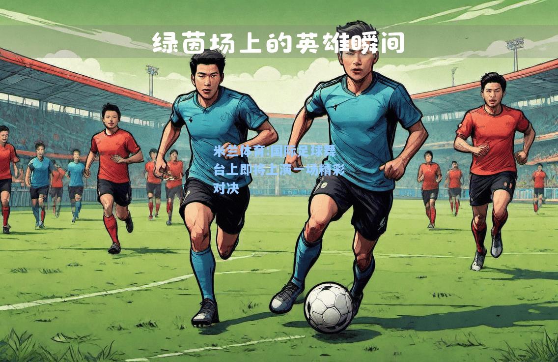 国际足球舞台上即将上演一场精彩对决