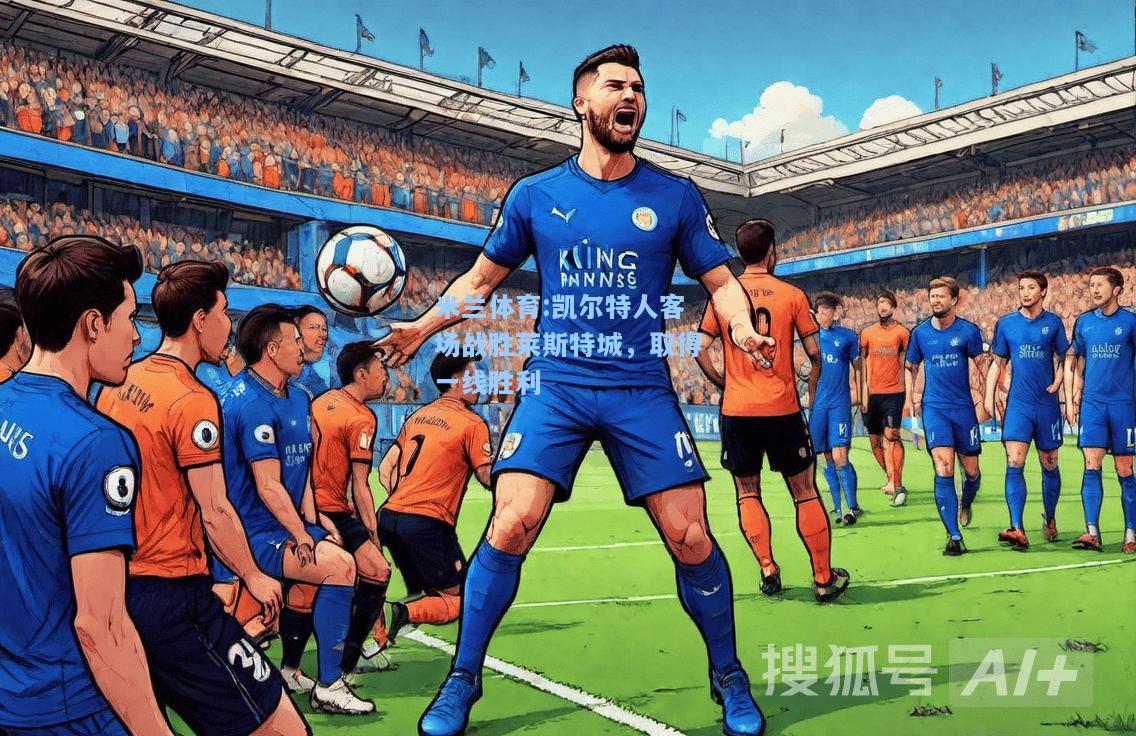 米兰体育:凯尔特人客场战胜莱斯特城，取得一线胜利